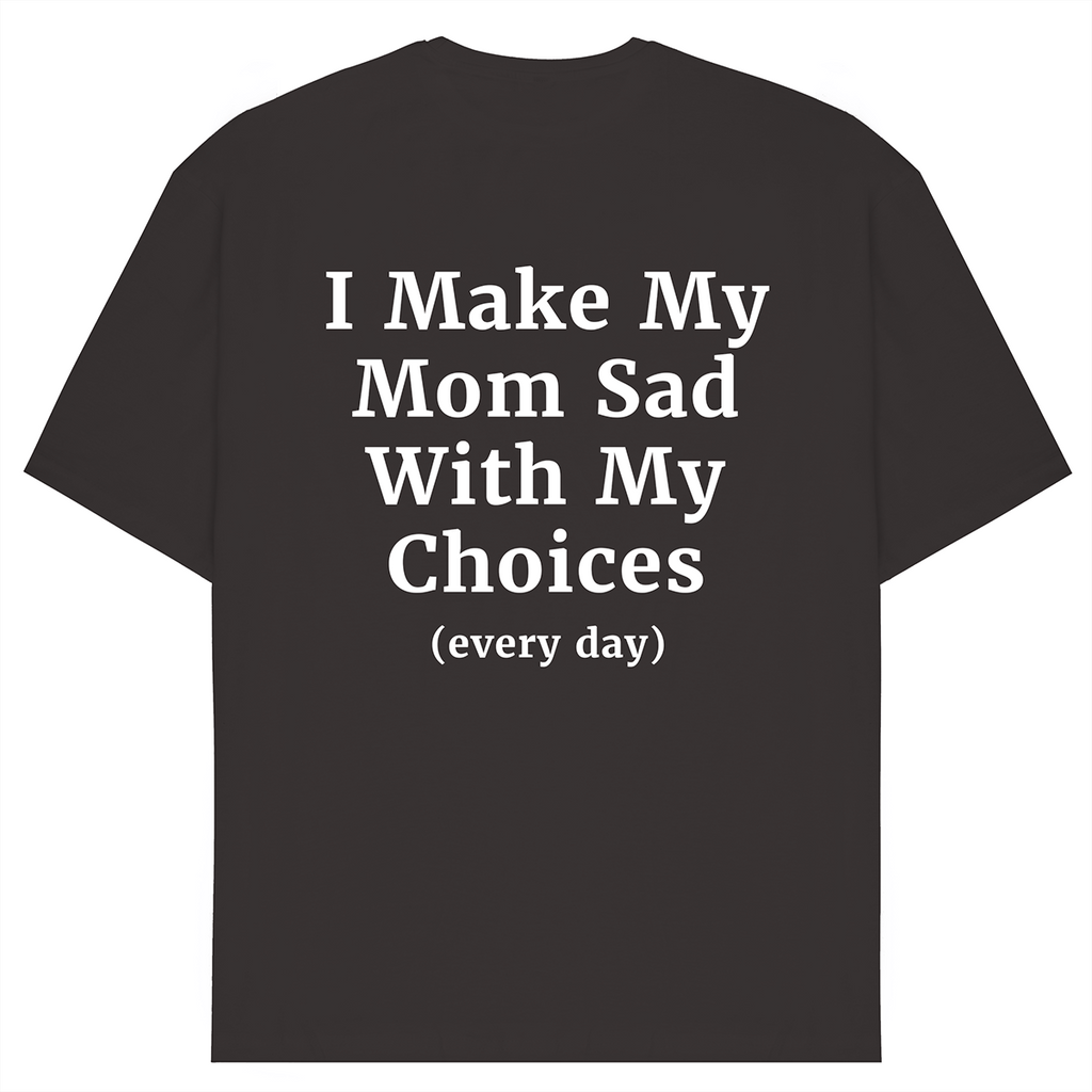 I Make My Mom Sad T-Shirt