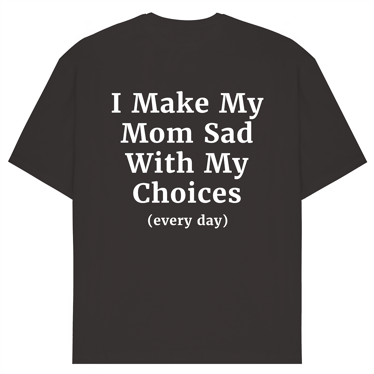 I Make My Mom Sad T-Shirt