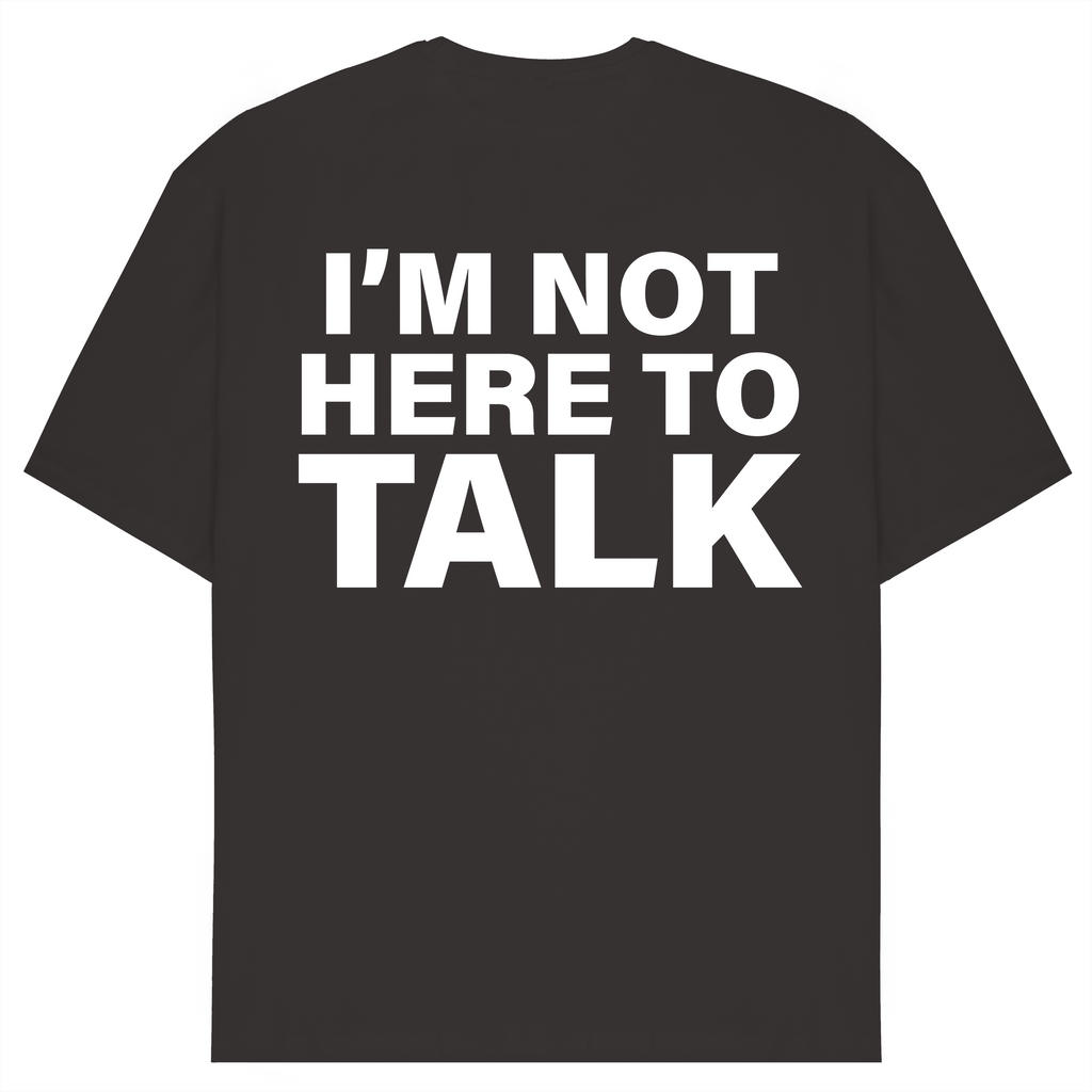 I'm Not Here To Talk T-Shirt
