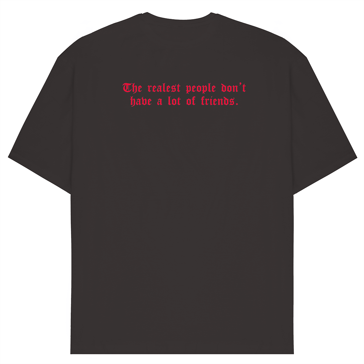 The Realest People Don't Have A Lot Of Friends T-Shirt