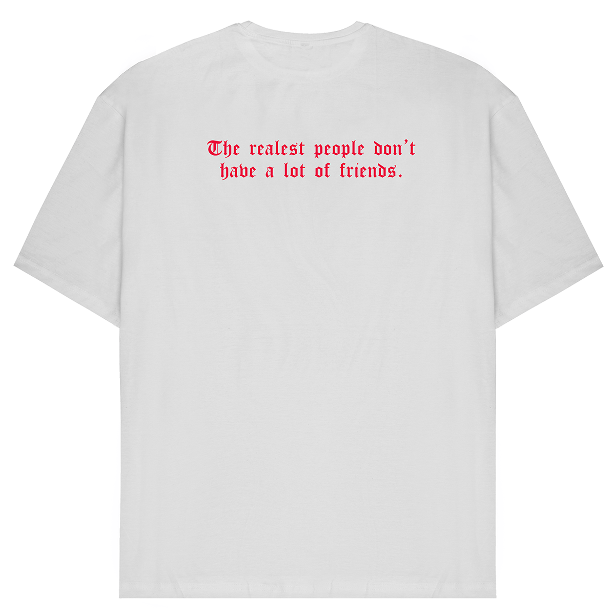 The Realest People Don't Have A Lot Of Friends T-Shirt