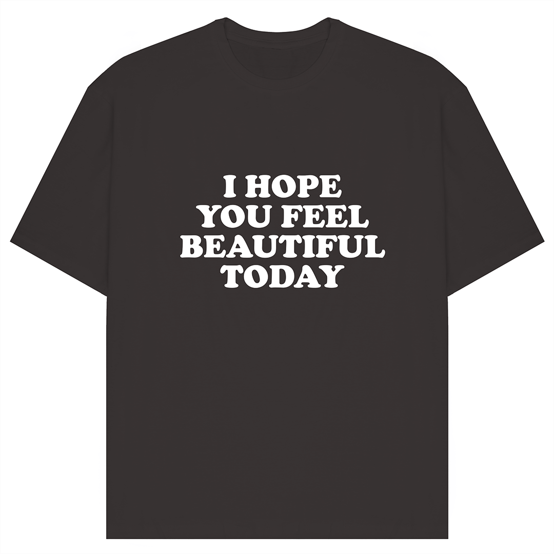 I Hope You Feel Beautiful Today T-Shirt