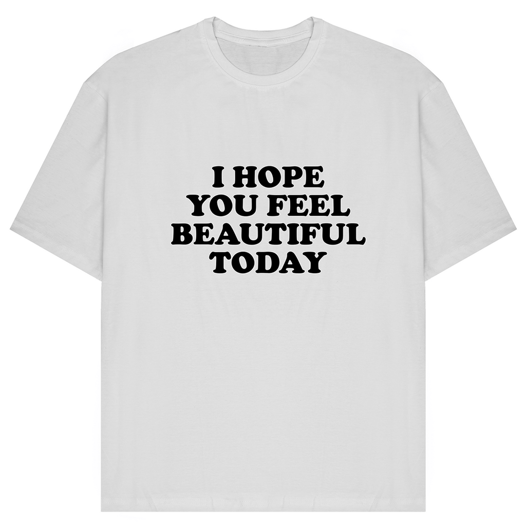 I Hope You Feel Beautiful Today T-Shirt