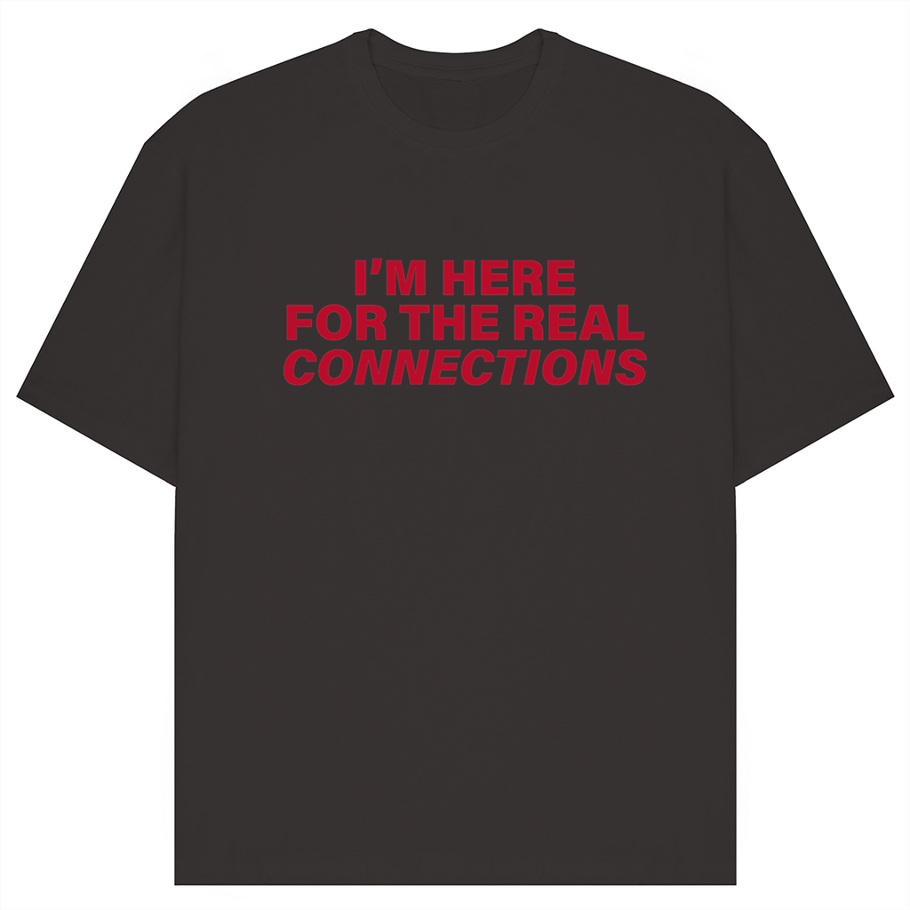 I'm Here For The Real Connections T-Shirt