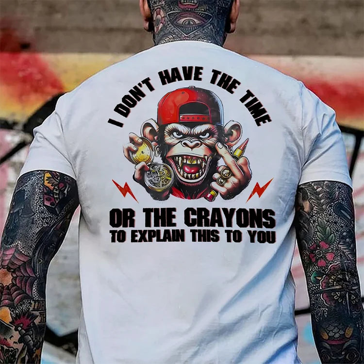I Don't Have The Time Or The Crayons To Explain This To You T-shirts