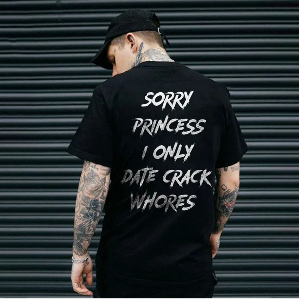 SORRY PRINCESS I ONLY DATE CRACK WHORES Casual Black Print T-shirt