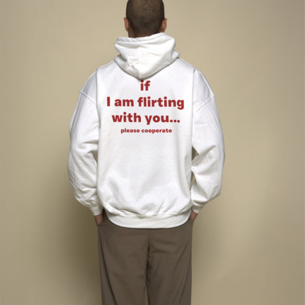IF I AM FLIRTING WITH YOU... PLEASE COOPERATE