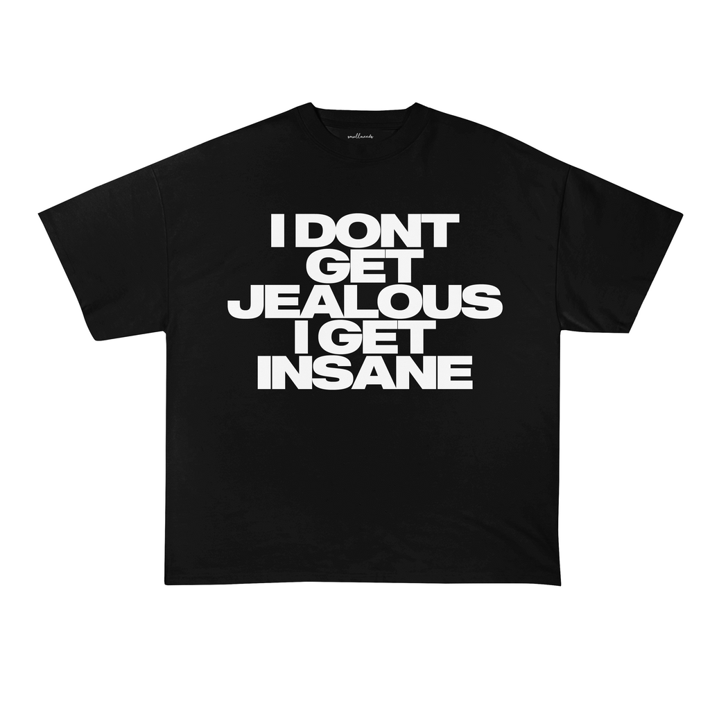 I Don't Get Jealous I Get Insane T-Shirt