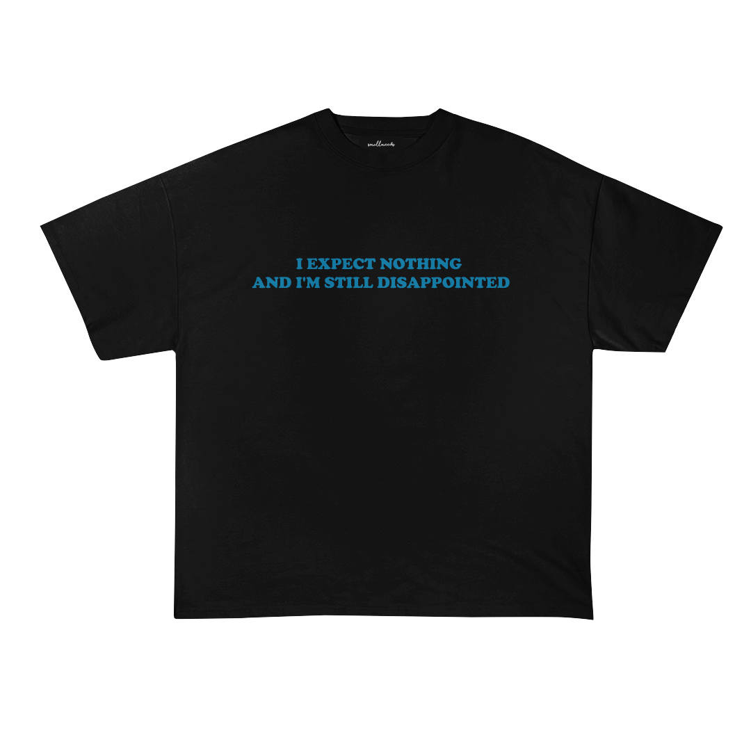 I Expect Nothing And I'm Still Disappointed T-Shirt
