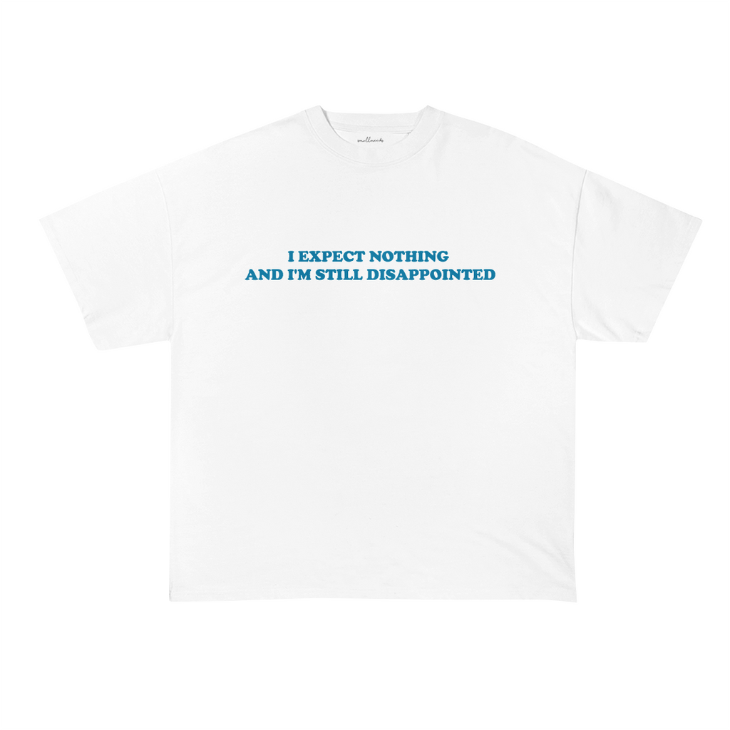 I Expect Nothing And I'm Still Disappointed T-Shirt