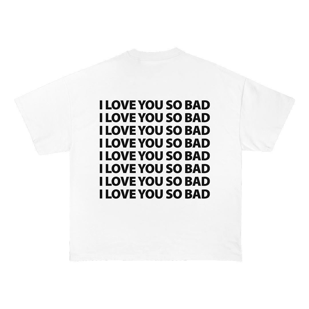 I Love You So Bad T-Shirt