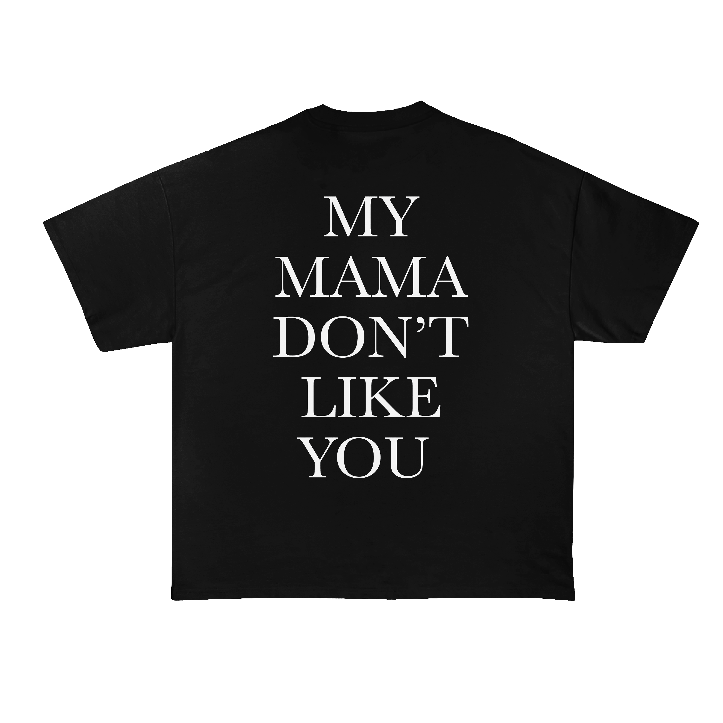 My Mama Don't Like You T-Shirt