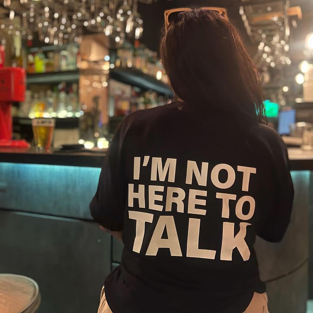 I'm Not Here To Talk T-Shirt