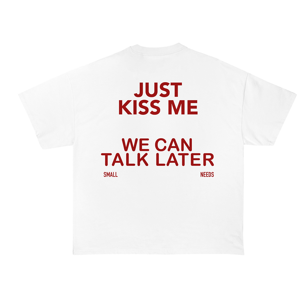 Just Kiss Me We Can Talk Later T-Shirt
