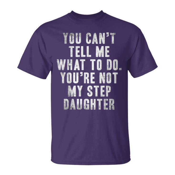 You Can't Tell Me What To Do You're Not My Step Daughter T-Shirt