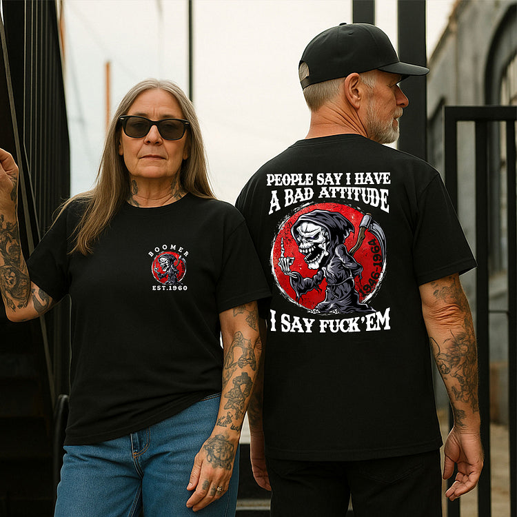 People Say I Have A Bad Attitude. I Say Fuck 'Em, Custom Gen X ,Baby Boomer T-Shirt