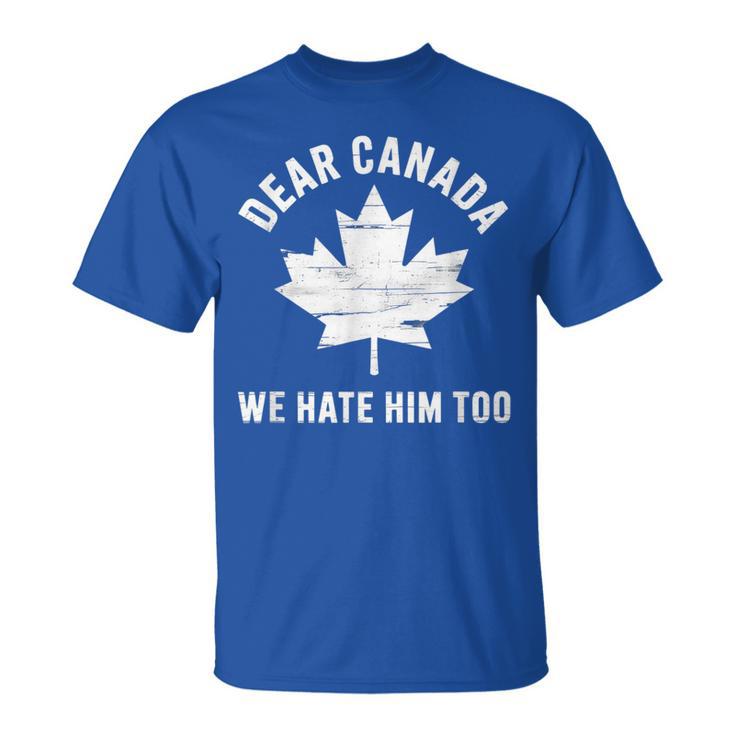 Dear Canada Anti Trump Political Protest We Hate Him Too T-Shirt
