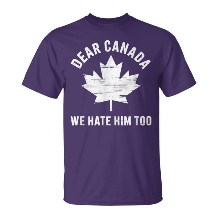 Dear Canada Anti Trump Political Protest We Hate Him Too T-Shirt