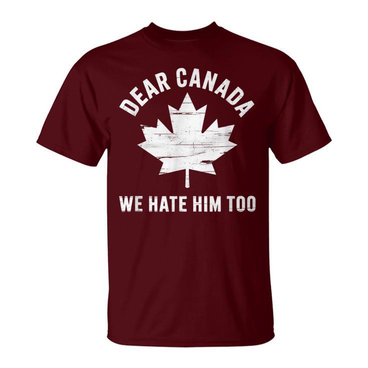 Dear Canada Anti Trump Political Protest We Hate Him Too T-Shirt