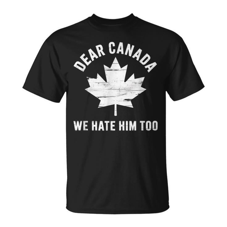 Dear Canada Anti Trump Political Protest We Hate Him Too T-Shirt