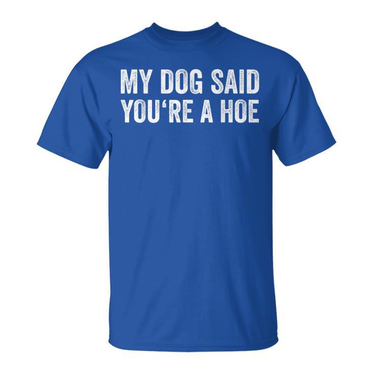 My Dog Said You're A Hoe Vintage Joke Humor For Women T-Shirt