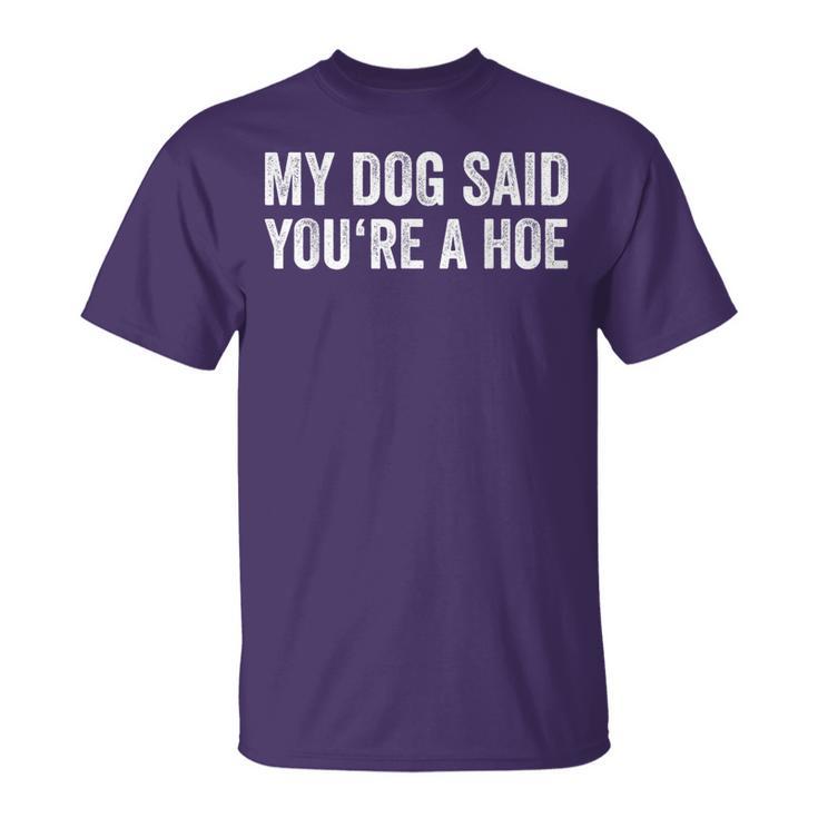 My Dog Said You're A Hoe Vintage Joke Humor For Women T-Shirt