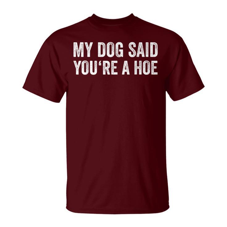 My Dog Said You're A Hoe Vintage Joke Humor For Women T-Shirt