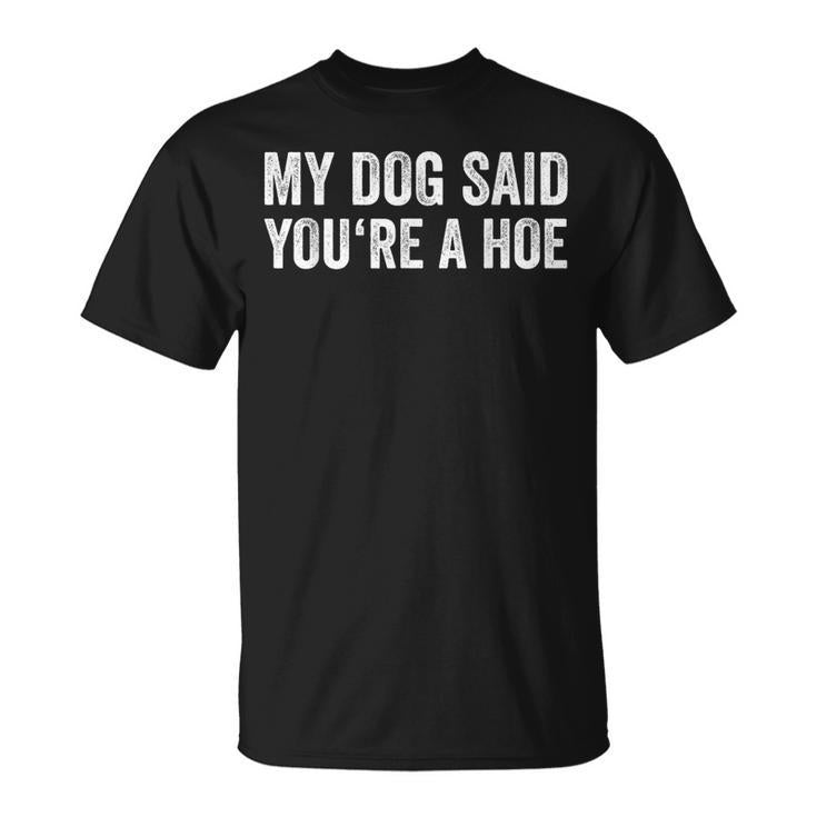 My Dog Said You're A Hoe Vintage Joke Humor For Women T-Shirt