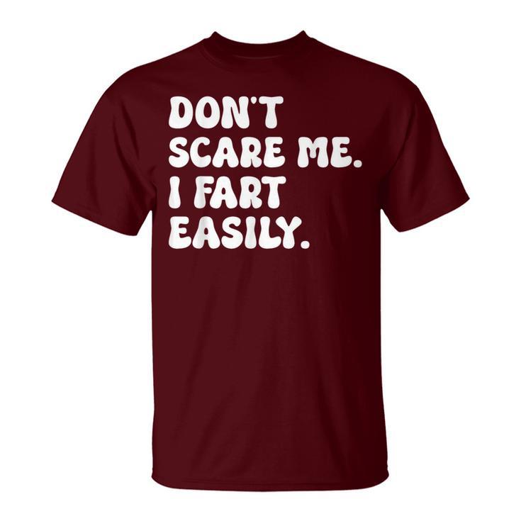 Don't Scare Me I Fart Easily Sarcastic Humor Joke T-Shirt