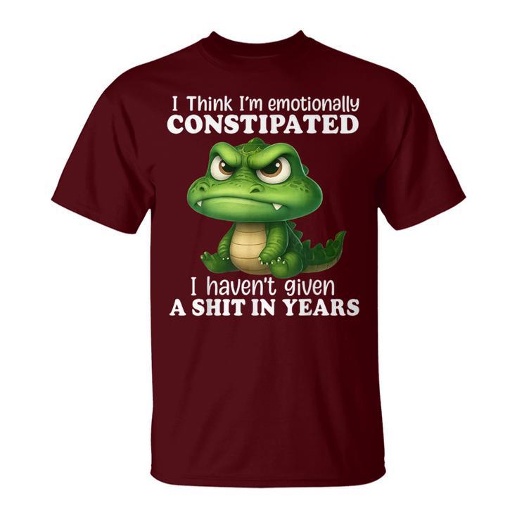 Dragon I Think I'm Emotionally Constipated I Haven't Given T-Shirt