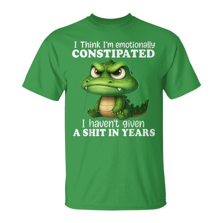 Dragon I Think I'm Emotionally Constipated I Haven't Given T-Shirt