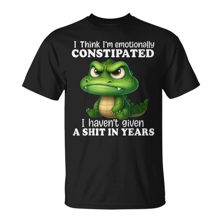 Dragon I Think I'm Emotionally Constipated I Haven't Given T-Shirt