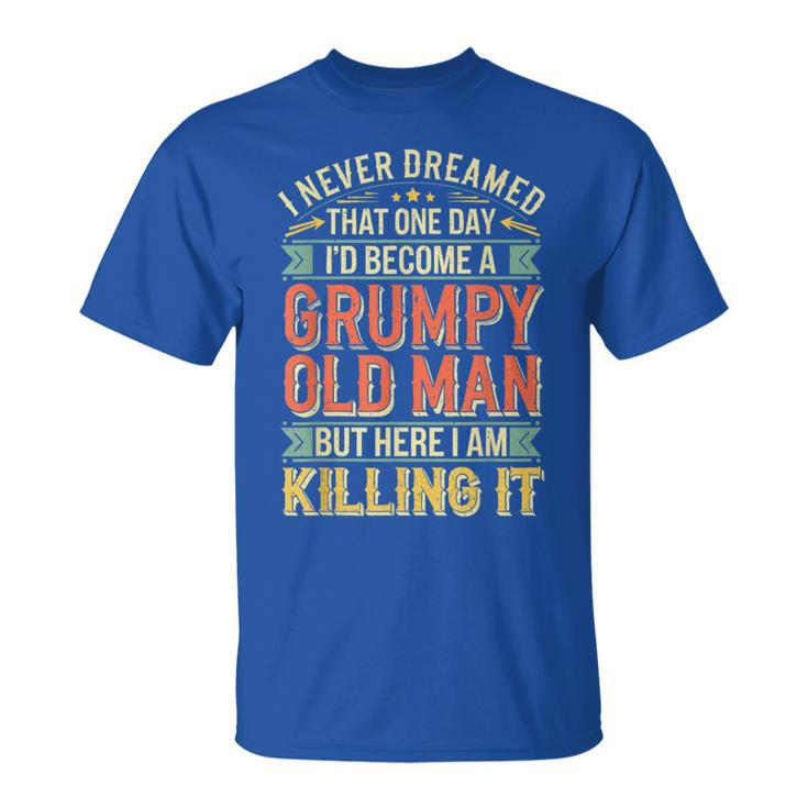 I Never Dreamed That I'd Become A Grumpy Old Man Men T-Shirt