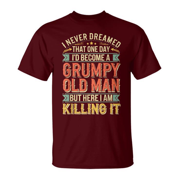 I Never Dreamed That I'd Become A Grumpy Old Man Men T-Shirt