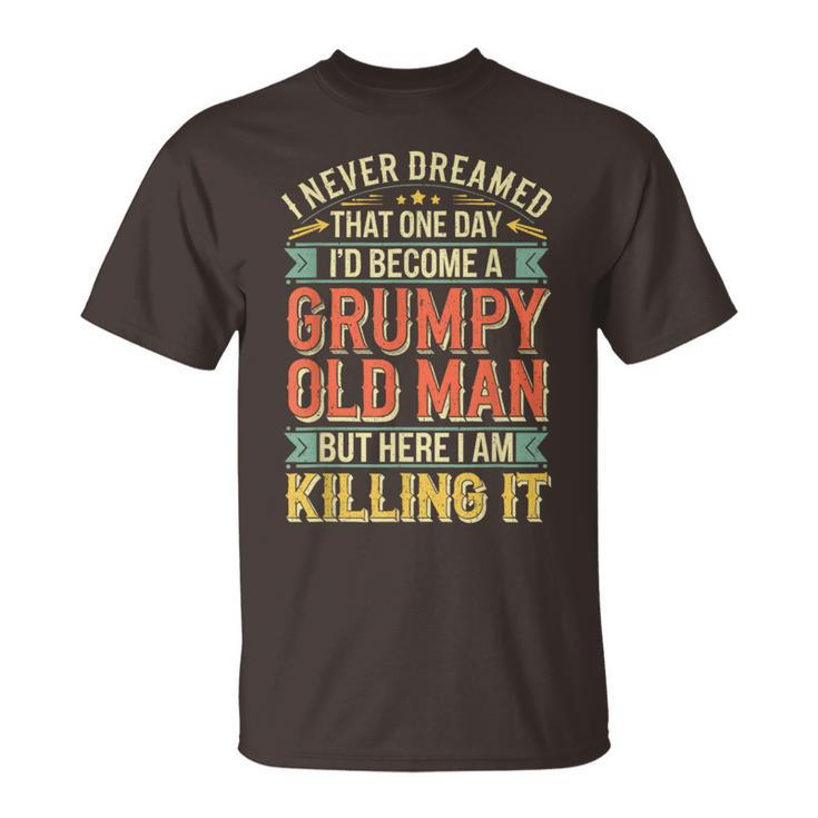 I Never Dreamed That I'd Become A Grumpy Old Man Men T-Shirt