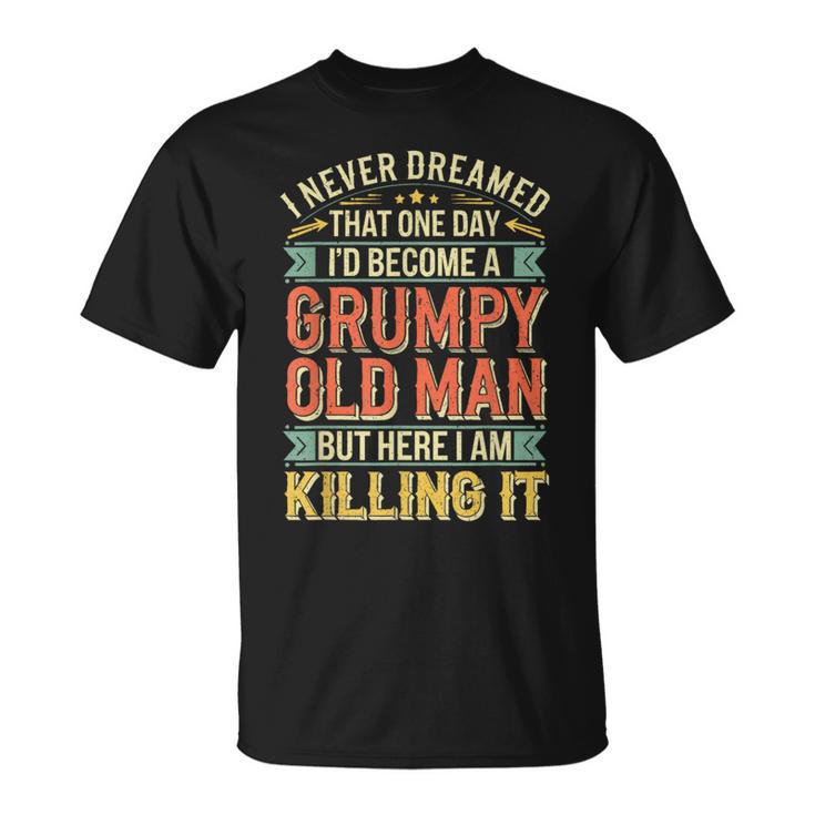 I Never Dreamed That I'd Become A Grumpy Old Man Men T-Shirt