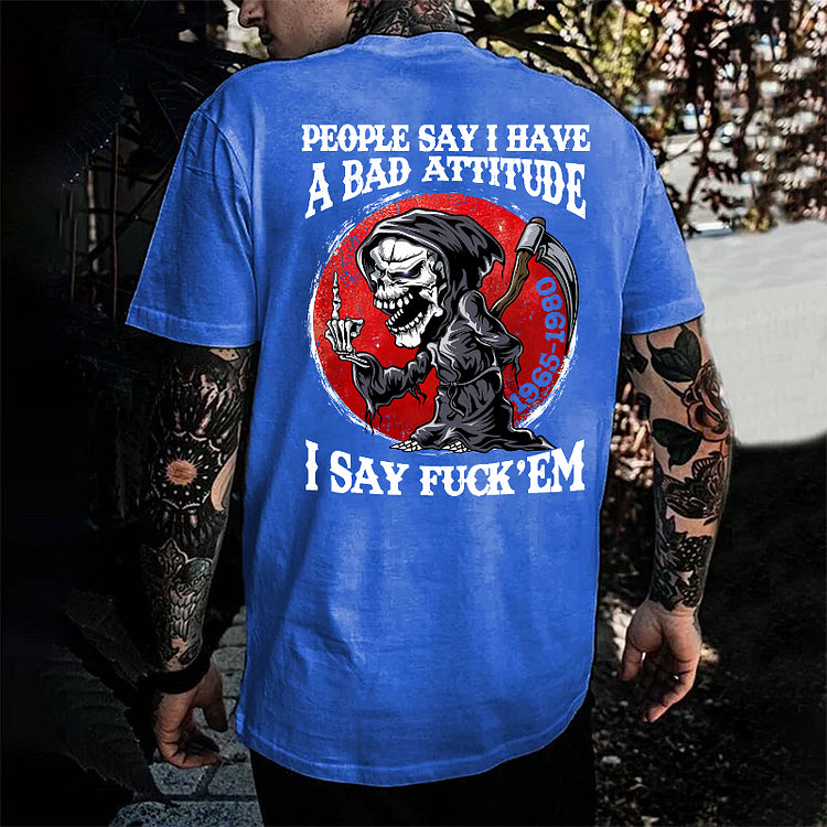 People Say I Have A Bad Attitude. I Say Fuck 'Em, Custom Gen X ,Baby Boomer T-Shirt