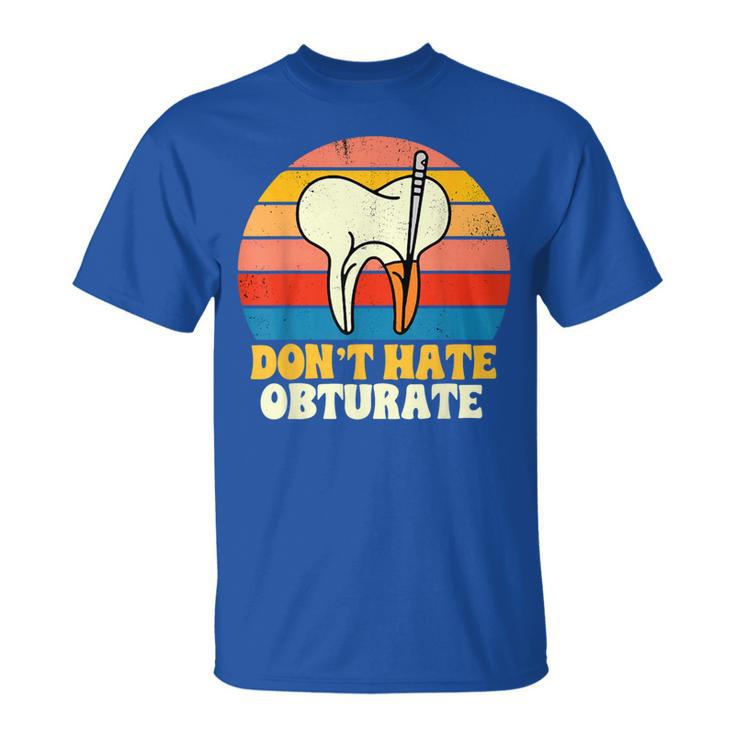 Endodontist Root Canal Specialist Don't Hate Obturate Dental T-Shirt