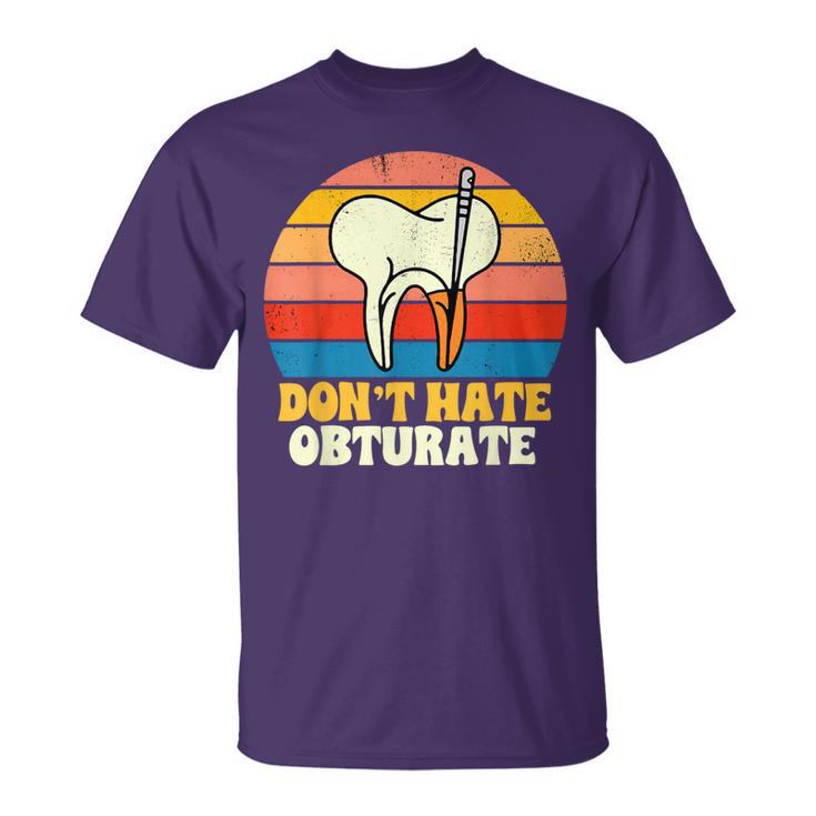 Endodontist Root Canal Specialist Don't Hate Obturate Dental T-Shirt