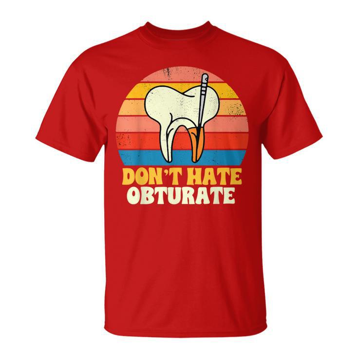 Endodontist Root Canal Specialist Don't Hate Obturate Dental T-Shirt