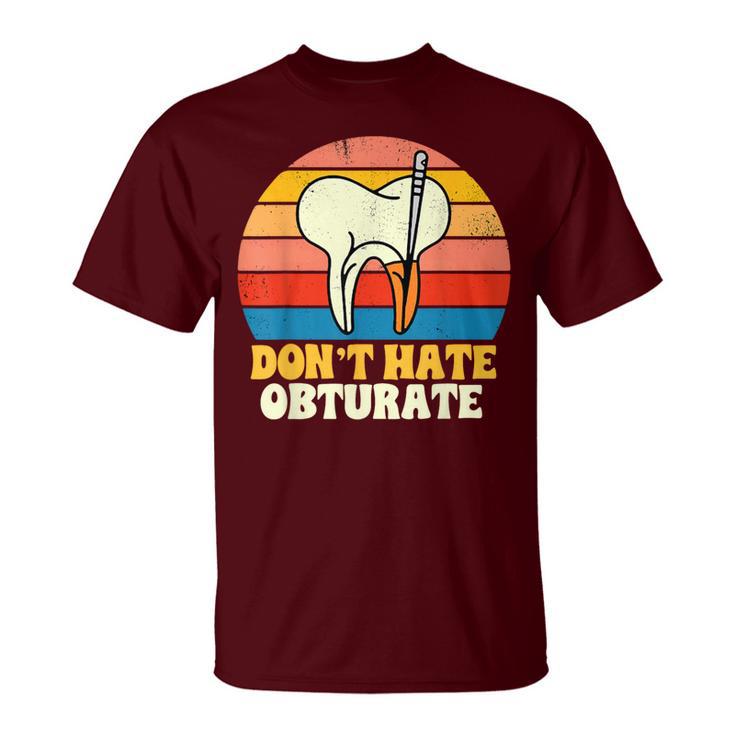Endodontist Root Canal Specialist Don't Hate Obturate Dental T-Shirt