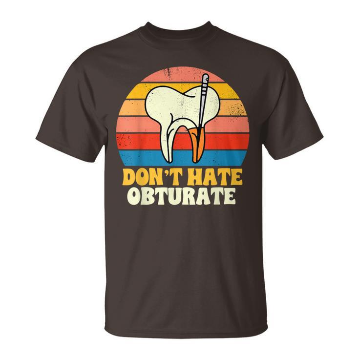 Endodontist Root Canal Specialist Don't Hate Obturate Dental T-Shirt