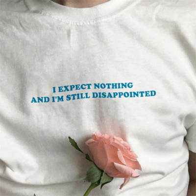 I Expect Nothing And I'm Still Disappointed T-Shirt