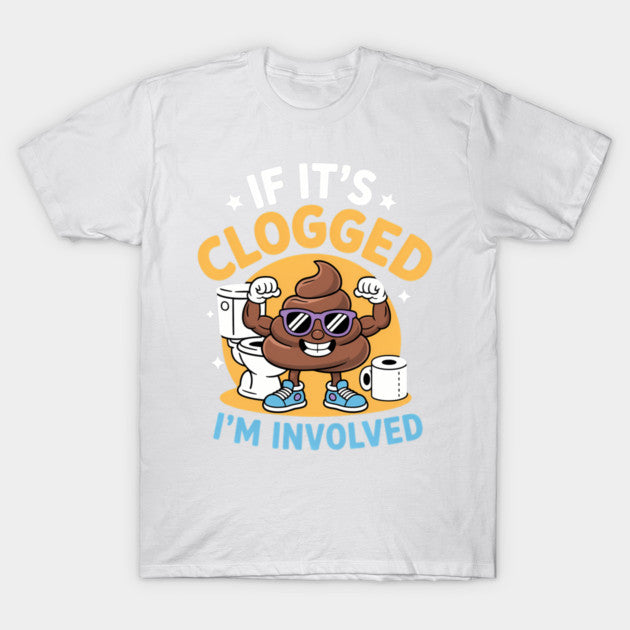 If It'S Clogged I'M Involved Funny Toilet Adult Humor T-Shirt
