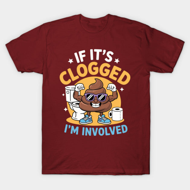 If It'S Clogged I'M Involved Funny Toilet Adult Humor T-Shirt
