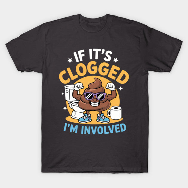 If It'S Clogged I'M Involved Funny Toilet Adult Humor T-Shirt