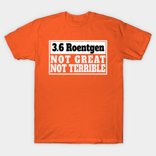 Chernobyl 3.6 Roentgen Not Great, Not Terrible T-Shirt