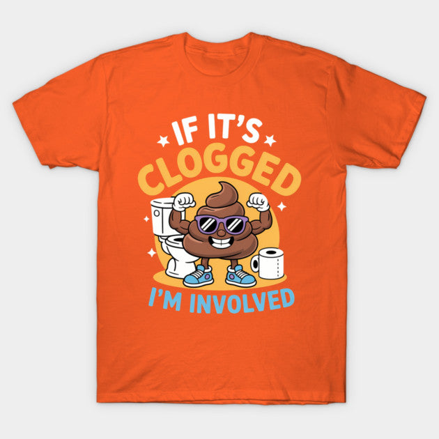 If It'S Clogged I'M Involved Funny Toilet Adult Humor T-Shirt