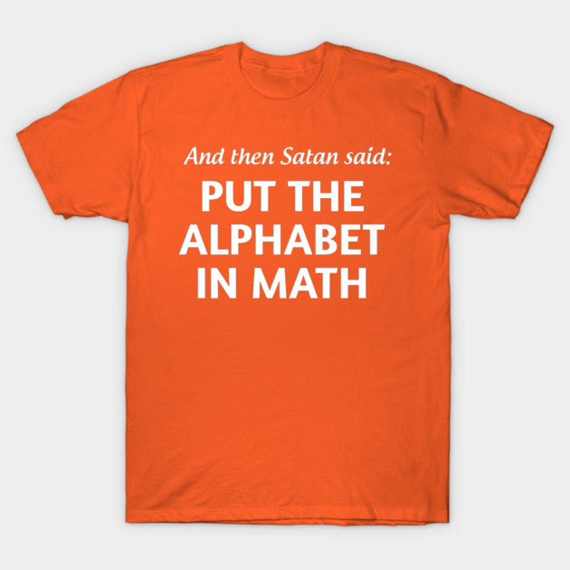 And then satan said put the alphabet in math T-Shirt
