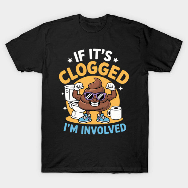 If It'S Clogged I'M Involved Funny Toilet Adult Humor T-Shirt